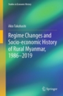 Image for Regime Changes and Socio-economic History of Rural Myanmar, 1986-2019