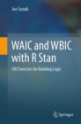 Image for WAIC and WBIC With R Stan: 100 Exercises for Building Logic