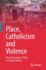 Image for Place, catholicism and violence  : the construction of place in Caracas&#39; barrios