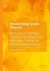 Image for Decolonizing grand theories: postcolonial ontology, historical sociology and mid-level theories in international relations