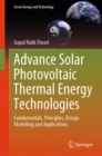 Image for Advance solar photovoltaic thermal energy technologies  : fundamentals, principles, design, modelling and applications