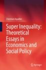 Image for Super inequality  : theoretical essays in economics and social policy