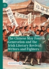 Image for The Chinese May Fourth Generation and the Irish Literary Revival: writers and fighters