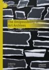 Image for The (im)possibility of art archives: theories and experience in/from Asia