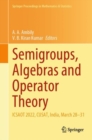 Image for Semigroups, algebras and operator theory  : ICSAOT 2022, CUSAT, India, March 28-31