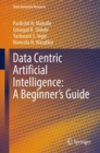 Image for Data Centric Artificial Intelligence: A Beginner&#39;s Guide