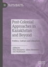 Image for Post-colonial approaches in Kazakhstan and beyond  : politics, culture and literature