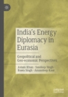Image for India&#39;s energy diplomacy in Eurasia  : geopolitical and geo-economic perspectives