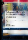 Image for Indigenous media and popular culture in the Philippines  : representations, voices, and resistance