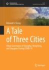Image for A tale of three cities  : urban governance of Shanghai, Hong Kong, and Singapore during COVID-19