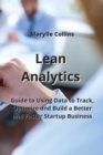 Image for Lean Analytics : Guide to Using Data to Track, Optimize and Build a Better and Faster Startup Business