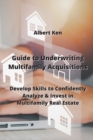 Image for Guide to Underwriting Multifamily Acquisitions : Develop Skills to Confidently Analyze &amp; Invest in Multifamily Real estate