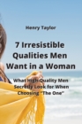 Image for 7 Irresistible Qualities Men Want in a Woman : What High-Quality Men Secretly Look for When Choosing &quot;The One&quot;