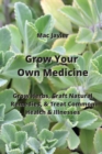 Image for Grow Your Own Medicine : Grow Herbs, Craft Natural Remedies, &amp; Treat Common Health &amp; Illnesses