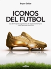 Image for ICONOS DEL FUTBOL: Los 50 mejores jugadores de todos los tiempos y sus grandes hazanas
