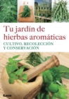 Image for Tu jardin de hierbas aromaticas : Cultivo, recoleccion y conservacion