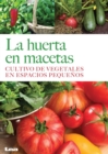 Image for La huerta en macetas : Cultivo de vegetales en espacios pequenos