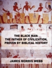 Image for The Black Man : The Father of Civilization, Proven by Biblical History