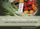 Image for Chinese wet market handbook  : a guide to shopping at Hong Kong&#39;s fresh food markets