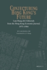 Image for Conjecturing Hong Kong&#39;s Future: Lam Hang-chi&#39;s Editorials from the Hong Kong Economic Journal, 1975-1984