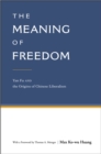 Image for The Meaning of Freedom: Yan Fu and the Origins of Chinese Liberalism