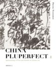 Image for China Pluperfect. I Epistemology of Past and Outside in Chinese Art