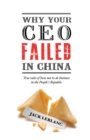 Image for Why Your CEO Failed in China : True tales of how not to do business in the People&#39;s Republic