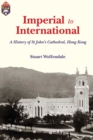 Image for Imperial to international  : a history of St John&#39;s Cathedral, Hong Kong