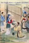Image for The Virgin Mary and Catholic Identities in Chinese History