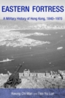 Image for Eastern Fortress - A Military History of Hong Kong, 1840-1970