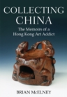 Image for Collecting China  : the memoirs of a Hong Kong art addict