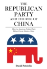 Image for The Republican Party and the Rise of China : How an American Political Party Helped Create Modern China
