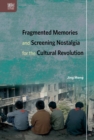 Image for Fragmented Memories and Screening Nostalgia for the Cultural Revolution