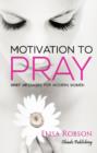 Image for Motivation to Pray : Brief Messages for Modern Women