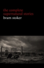 Image for Bram Stoker: The Complete Supernatural Stories (13 tales of horror and mystery: Dracula&#39;s Guest, The Squaw, The Judge&#39;s House, The Crystal Cup, A Dream of Red Hands...)