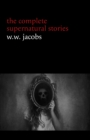 Image for W. W. Jacobs: The Complete Supernatural Stories (20+ Tales of Horror and Mystery: The Monkey&#39;s Paw, the Well, Sam&#39;s Ghost, the Toll-house, Jerry Bundler, the Brown Man&#39;s Servant...)