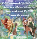 Image for Educational Children&#39;s Stories About How to Succeed and Fulfill Your Dreams
