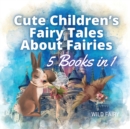 Image for Cute Children&#39;s Fairy Tales About Fairies : 5 Books in 1