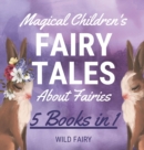 Image for Magical Children&#39;s Fairy Tales About Fairies : 5 Books in 1