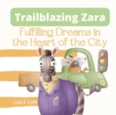 Image for Trailblazing Zara : Fulfilling Dreams in the Heart of the City