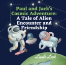 Image for Paul and Jack&#39;s Cosmic Adventure : A Tale of Alien Encounter and Friendship