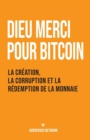 Image for Dieu merci pour bitcoin : La creation, la corruption et la redemption de la monnaie