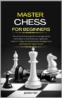 Image for Master Chess for Beginners : The comprehensive guide to manage secret techniques to dominate your opponent. Learn in 7 days the fundamental strategies and openings with logical moves