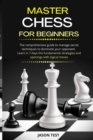 Image for Master Chess for Beginners : The comprehensive guide to manage secret techniques to dominate your opponent. Learn in 7 days the fundamental strategies and openings with logical moves