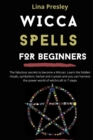 Image for Wicca Spells for Beginners : The fabulous secrets to become a Wiccan. Learn the hidden rituals, symbolism, herbal and crystals and you can harness the power world of witchcraft in 7 steps