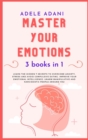 Image for Master Your Emotions : Learn the hidden 7 secrets to overcome anxiety, stress and avoid compulsive eating. Improve your emotional intelligence: unarm manipulative and narcissistic people around you