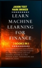 Image for Learn Machine Learning for Finance : The comprehensive quickstart guide to build 6-figures passive income with stock and day trading. Master as a pro Python, Scikit, TensorFlow and Keras in 7 days