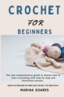 Image for Crochet for Beginners : The new Comprehensive guide To master How to Start crocheting With step By step And illustrated Process. Create astonishing Patterns with The best Tips and Tricks