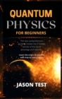 Image for Quantum Physics for Beginners : The new comprehensive guide to master the 7 hidden secrets of the law of attraction and relativity. Learn the origin of universe with step by step process
