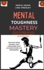 Image for Mental Toughness Mastery : Discover the hidden secrets for mental health, with Enneagram personality type. Overcome eating disorders, toxic relationships; build successful mindset and self-discipline